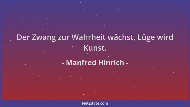 Manfred Hinrich - Der Zwang zur Wahrheit wächst, Lüge wird Kunst....