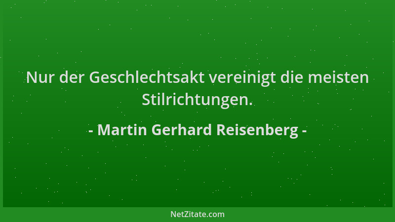 Martin Gerhard Reisenberg - Nur der Geschlechtsakt vereinigt die meisten Stilrichtungen....