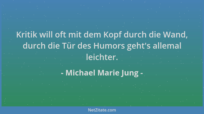 Michael Marie Jung - Kritik will oft mit dem Kopf durch die Wand, durch die Tür des Humors geht 's allemal leichter....