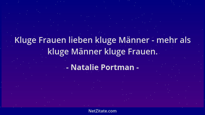 Natalie Portman - Kluge Frauen lieben kluge Männer - mehr als kluge Männer kluge Frauen....
