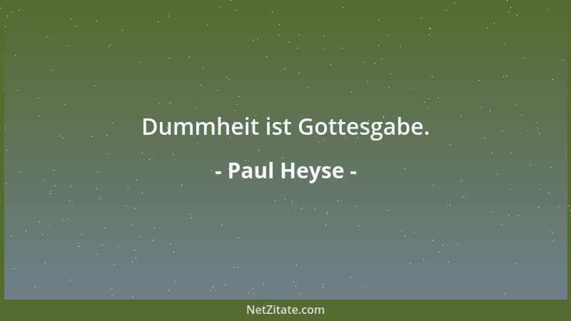Paul Heyse - Dummheit ist Gottesgabe....