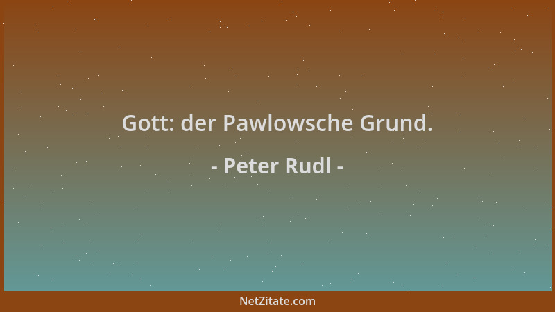 Peter Rudl - Gott: der Pawlowsche Grund....
