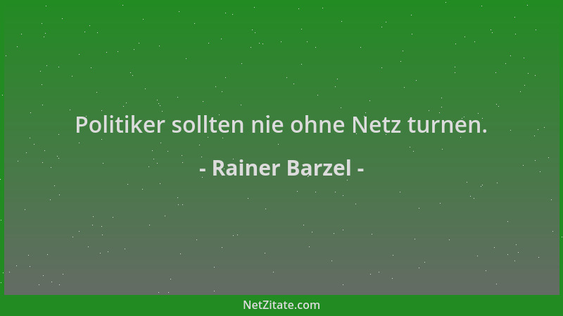 Rainer Barzel - Politiker sollten nie ohne Netz turnen....