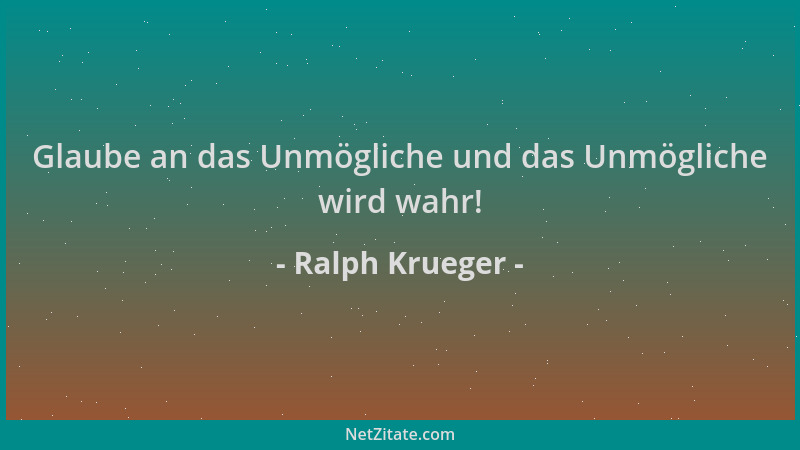 Ralph Krueger - Glaube an das Unmögliche und das Unmögliche wird wahr!...