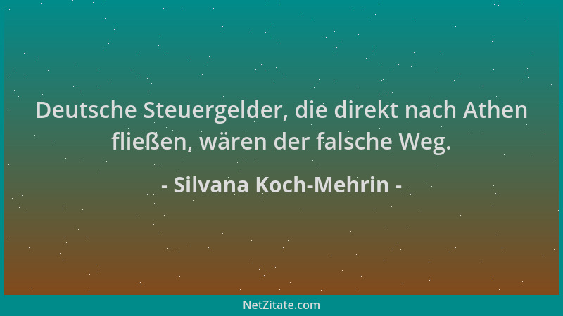Silvana Koch-Mehrin - Deutsche Steuergelder, die direkt nach Athen fließen, wären der falsche Weg....