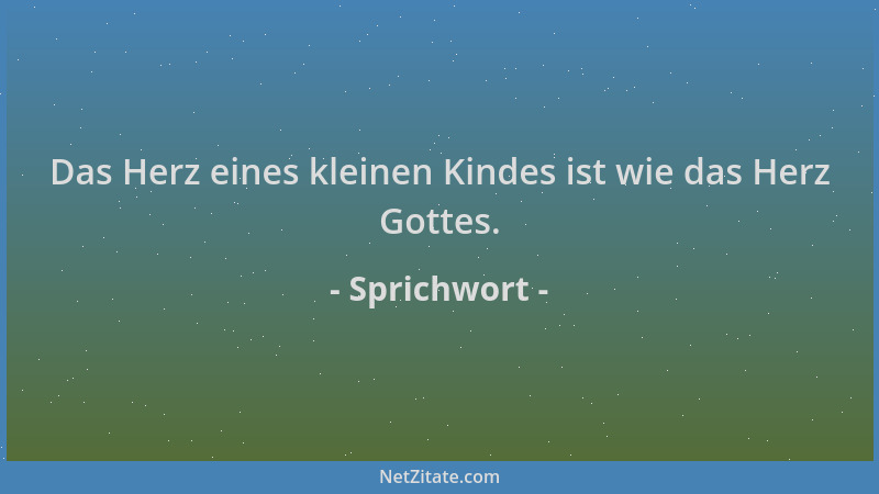 Sprichwort - Das Herz eines kleinen Kindes ist wie das Herz Gottes....