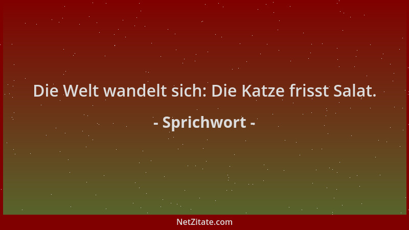 Sprichwort - Die Welt wandelt sich: Die Katze frisst Salat....