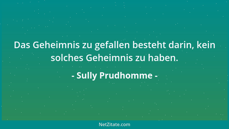 Sully Prudhomme - Das Geheimnis zu gefallen besteht darin, kein solches Geheimnis zu haben....