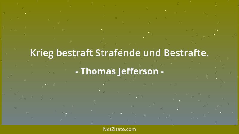 Thomas Jefferson - Krieg bestraft Strafende und Bestrafte....