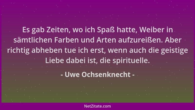Uwe Ochsenknecht - Es gab Zeiten, wo ich Spaß hatte, Weiber in sämtlichen Farben und Arten aufzureißen. Aber richtig abhebe...