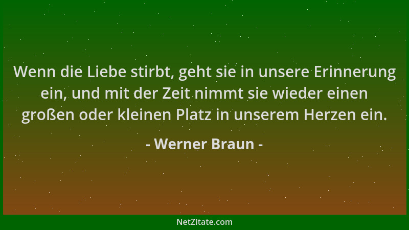 Werner Braun - Wenn die Liebe stirbt, geht sie in unsere Erinnerung ein, und mit der Zeit nimmt sie wieder einen großen ode...
