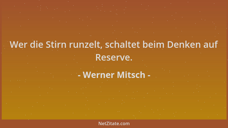 Werner Mitsch - Wer die Stirn runzelt, schaltet beim Denken auf Reserve....