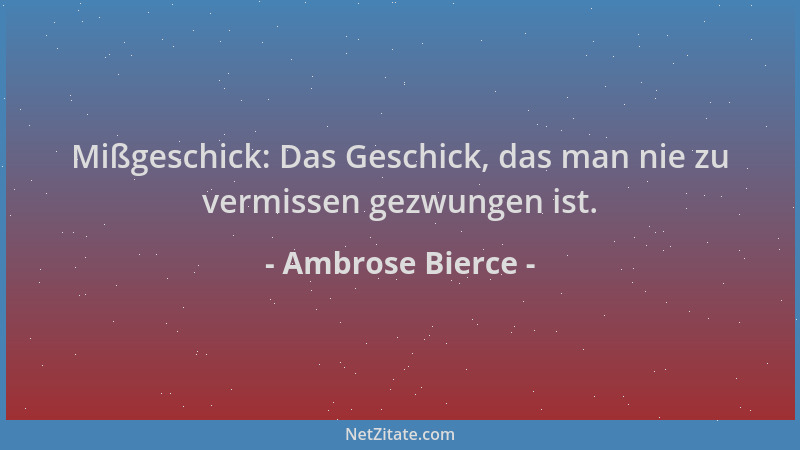 Ambrose Bierce - Mißgeschick: Das Geschick, das man nie zu vermissen gezwungen ist....