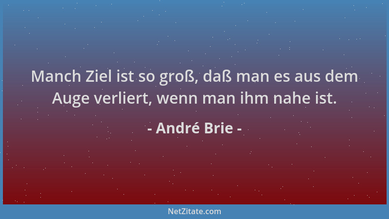 André Brie - Manch Ziel ist so groß, daß man es aus dem Auge verliert, wenn man ihm nahe ist....