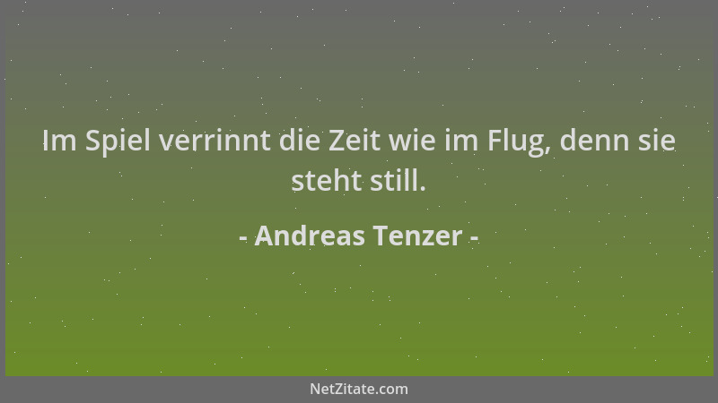 Andreas Tenzer - Im Spiel verrinnt die Zeit wie im Flug, denn sie steht still....