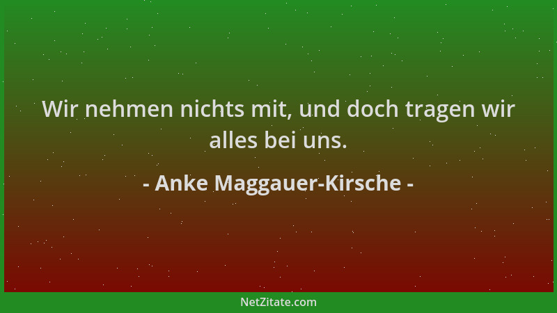 Anke Maggauer-Kirsche - Wir nehmen nichts mit, und doch tragen wir alles bei uns....