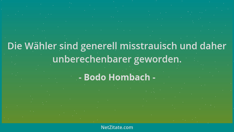 Bodo Hombach - Die Wähler sind generell misstrauisch und daher unberechenbarer geworden....