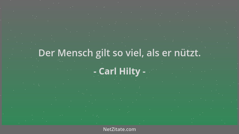 Carl Hilty - Der Mensch gilt so viel, als er nützt....