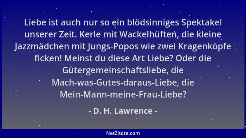 D. H. Lawrence - Liebe ist auch nur so ein blödsinniges Spektakel unserer Zeit. Kerle mit Wackelhüften, die kleine Jazzmädc...