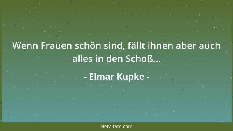 Elmar Kupke - Wenn Frauen schön sind, fällt ihnen aber auch alles in den Schoß......