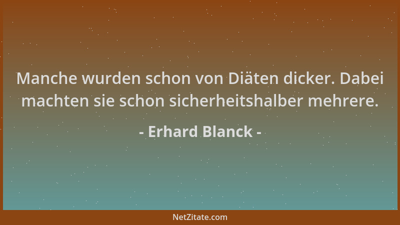 Erhard Blanck - Manche wurden schon von Diäten dicker. Dabei machten sie schon sicherheitshalber mehrere....
