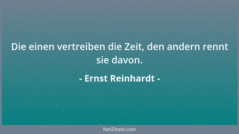 Ernst Reinhardt - Die einen vertreiben die Zeit, den andern rennt sie davon....