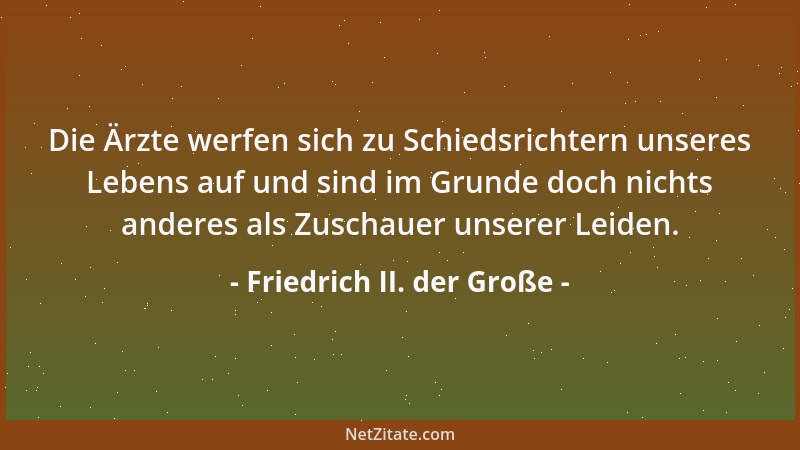 Friedrich II. der Große - Der Frohsinn macht uns zu Göttern, die Kasteiung zu Teufeln. Die Kasteiung ist eine Art Geiz, der...