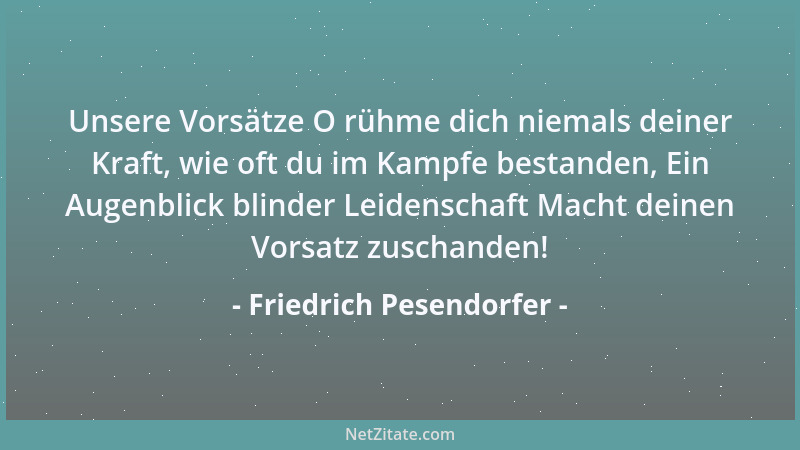 Friedrich Pesendorfer - Unsere Vorsätze O rühme dich niemals deiner Kraft, wie oft du im Kampfe bestanden, Ein Augenblick b...