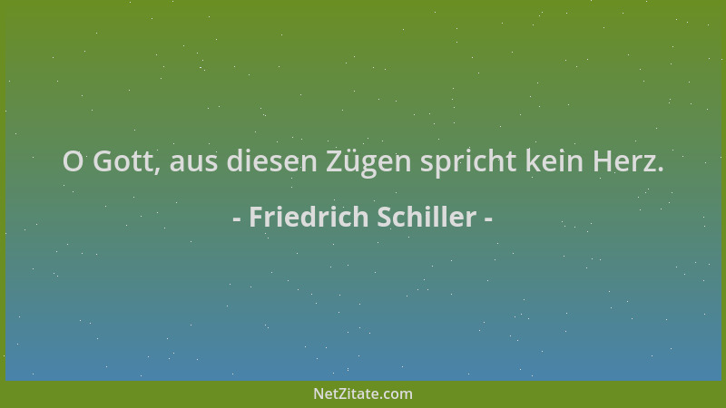 Friedrich Schiller - O Gott, aus diesen Zügen spricht kein Herz....