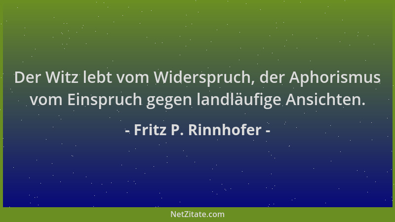 Fritz P. Rinnhofer - Der Witz lebt vom Widerspruch, der Aphorismus vom Einspruch gegen landläufige Ansichten....