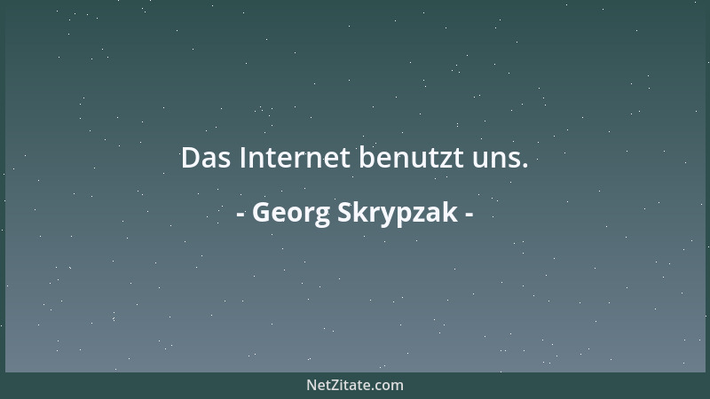 Georg Skrypzak - Das Internet benutzt uns....