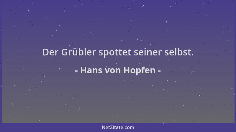 Hans von Hopfen - Der Grübler spottet seiner selbst....