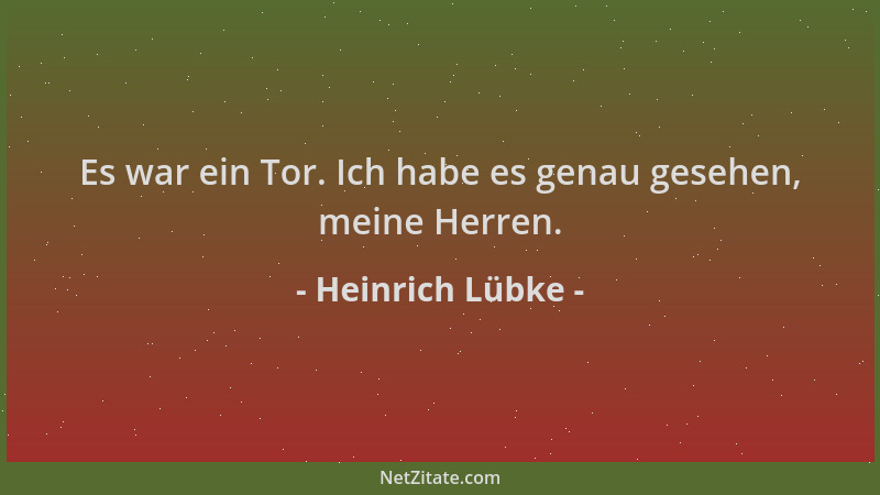 Heinrich Lübke - Es war ein Tor. Ich habe es genau gesehen, meine Herren....