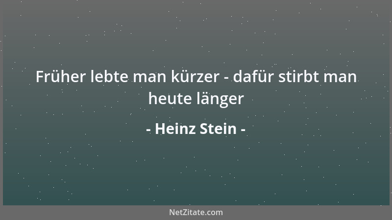 Heinz Stein - Früher lebte man kürzer - dafür stirbt man heute länger...