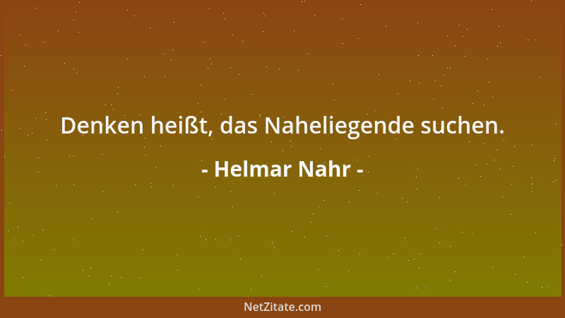Helmar Nahr - Denken heißt, das Naheliegende suchen....