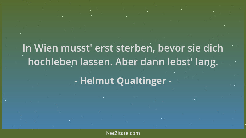 Helmut Qualtinger - In Wien musst ' erst sterben, bevor sie dich hochleben lassen. Aber dann lebst ' lang....