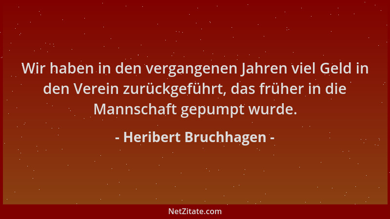 Heribert Bruchhagen - Wir haben in den vergangenen Jahren viel Geld in den Verein zurückgeführt, das früher in die Mannscha...