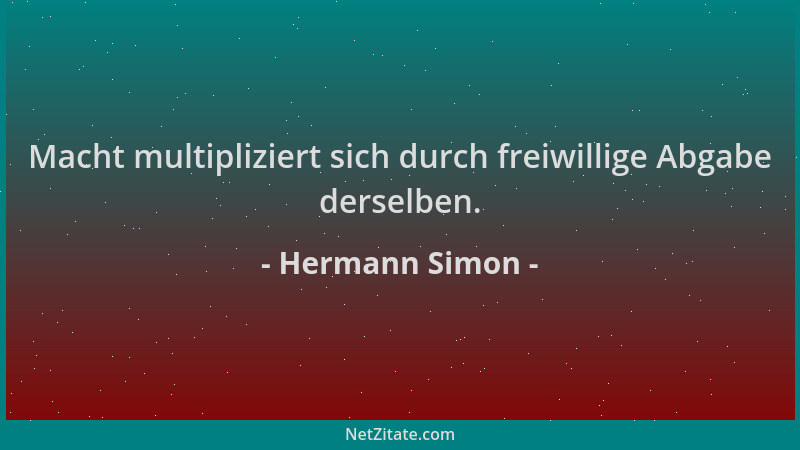 Hermann Simon - Macht multipliziert sich durch freiwillige Abgabe derselben....