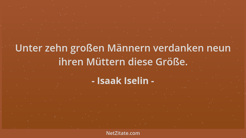 Isaak Iselin - Unter zehn großen Männern verdanken neun ihren Müttern diese Größe....