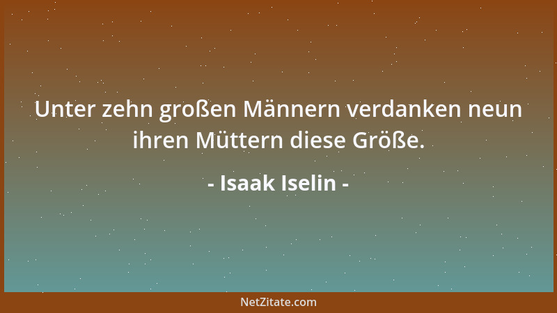 Isaak Iselin - Unter zehn großen Männern verdanken neun ihren Müttern diese Größe....