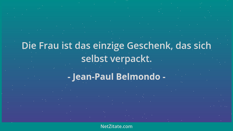 Jean-Paul Belmondo - Die Frau ist das einzige Geschenk, das sich selbst verpackt....
