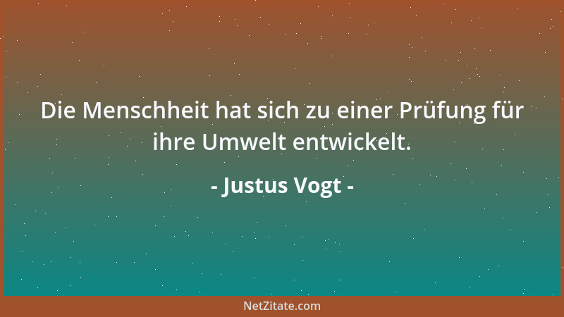 Justus Vogt - Die Menschheit hat sich zu einer Prüfung für ihre Umwelt entwickelt....