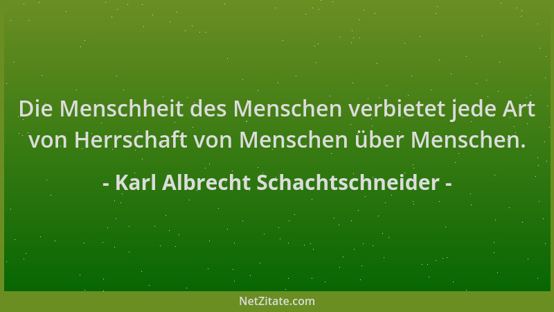 Karl Albrecht Schachtschneider - Die Menschheit des Menschen verbietet jede Art von Herrschaft von Menschen über Menschen....
