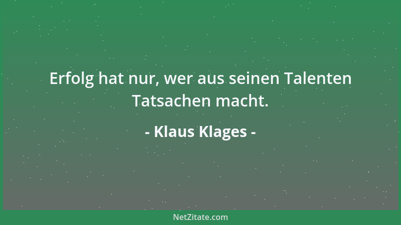 Klaus Klages - Erfolg hat nur, wer aus seinen Talenten Tatsachen macht....