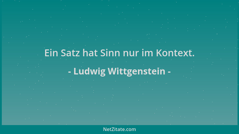 Ludwig Wittgenstein - Ein Satz hat Sinn nur im Kontext....