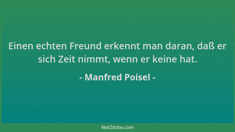 Manfred Poisel - Einen echten Freund erkennt man daran, daß er sich Zeit nimmt, wenn er keine hat....