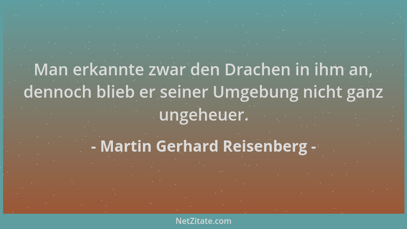 Martin Gerhard Reisenberg - Man erkannte zwar den Drachen in ihm an, dennoch blieb er seiner Umgebung nicht ganz ungeheuer....