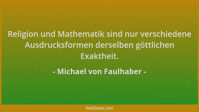 Michael von Faulhaber - Religion und Mathematik sind nur verschiedene Ausdrucksformen derselben göttlichen Exaktheit....