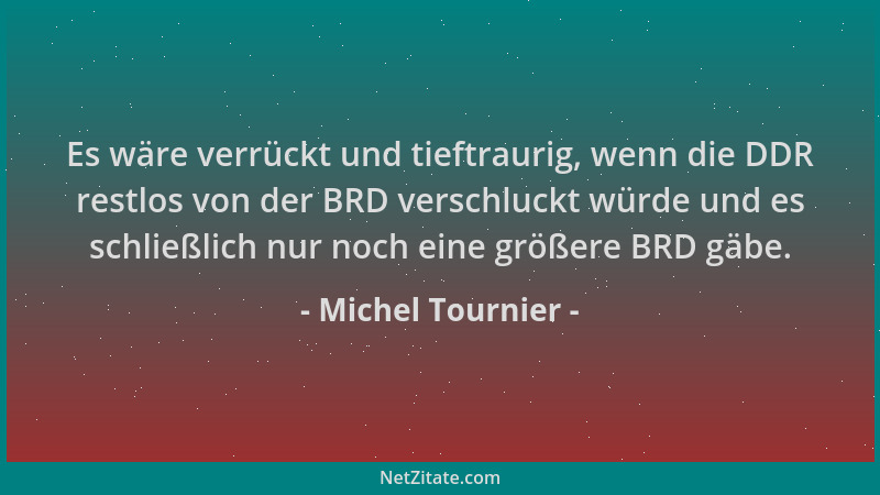 Michel Tournier - Es wäre verrückt und tieftraurig, wenn die DDR restlos von der BRD verschluckt würde und es schließlich n...