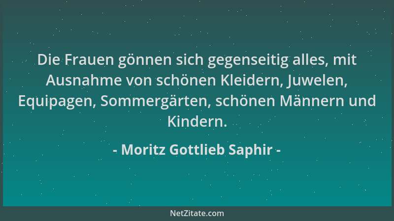 Moritz Gottlieb Saphir - Die Frauen gönnen sich gegenseitig alles, mit Ausnahme von schönen Kleidern, Juwelen, Equipagen, S...